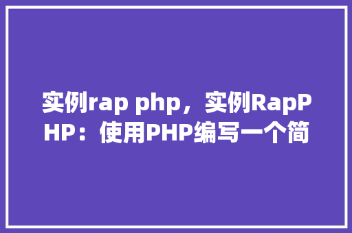 实例rap php，实例RapPHP：使用PHP编写一个简单的Rap生成器