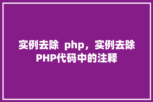 实例去除  php，实例去除PHP代码中的注释