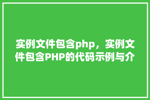 实例文件包含php，实例文件包含PHP的代码示例与介绍