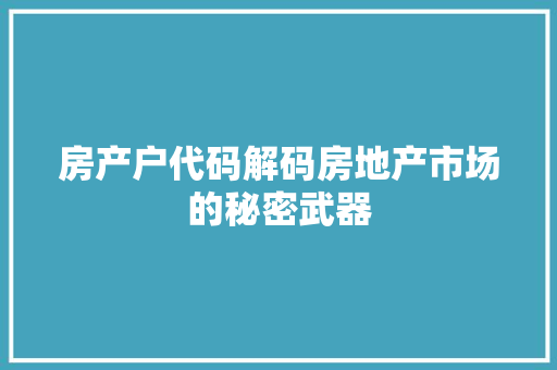 房产户代码解码房地产市场的秘密武器
