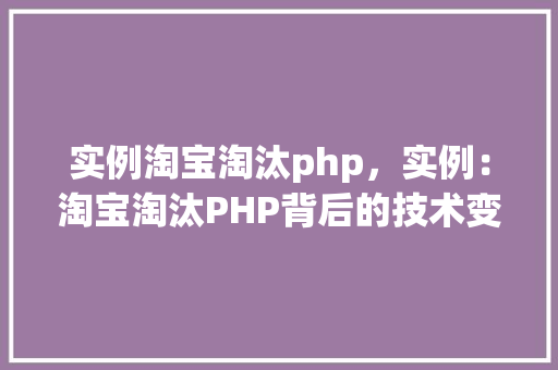实例淘宝淘汰php，实例：淘宝淘汰PHP背后的技术变革