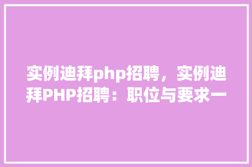 实例迪拜php招聘，实例迪拜PHP招聘：职位与要求一览表