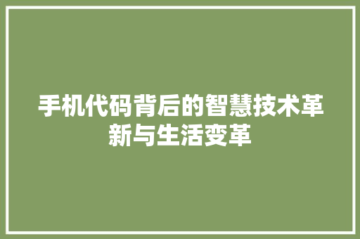手机代码背后的智慧技术革新与生活变革