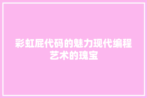 彩虹屁代码的魅力现代编程艺术的瑰宝