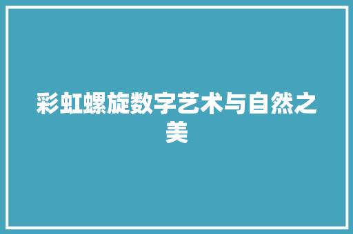 彩虹螺旋数字艺术与自然之美