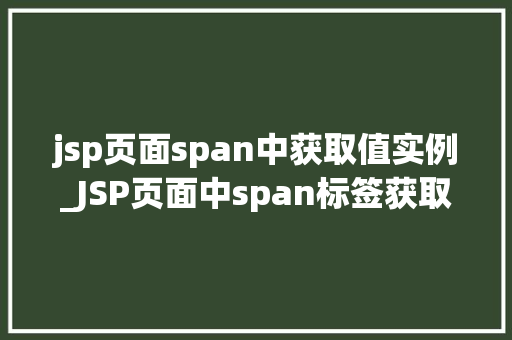 jsp页面span中获取值实例_JSP页面中span标签获取值实例详解