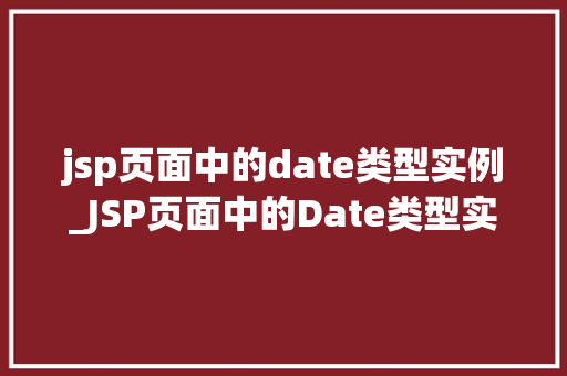 jsp页面中的date类型实例_JSP页面中的Date类型实例详细与实战应用