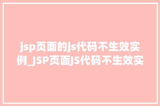 jsp页面的js代码不生效实例_JSP页面JS代码不生效实例原因分析及解决方法
