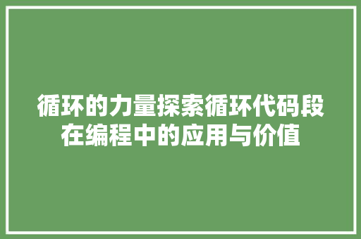 循环的力量探索循环代码段在编程中的应用与价值