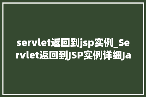 servlet返回到jsp实例_Servlet返回到JSP实例详细JavaWeb开发中的关键环节
