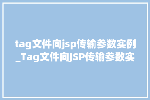 tag文件向jsp传输参数实例_Tag文件向JSP传输参数实例详解高效数据交互方法