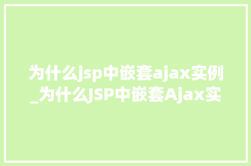 为什么jsp中嵌套ajax实例_为什么JSP中嵌套Ajax实例现代Web开发的秘密武器