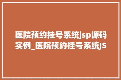 医院预约挂号系统jsp源码实例_医院预约挂号系统JSP源码实例实战与优化方法