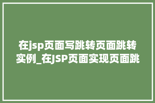 在jsp页面写跳转页面跳转实例_在JSP页面实现页面跳转实例详解与操作指南