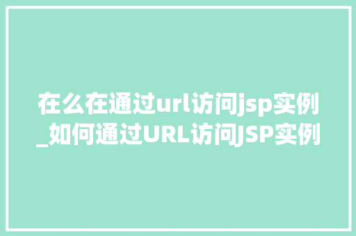 在么在通过url访问jsp实例_如何通过URL访问JSP实例详解与方法