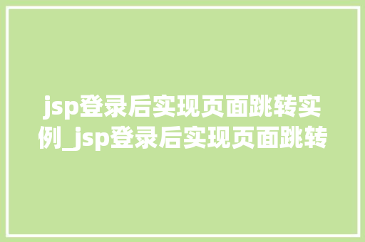 jsp登录后实现页面跳转实例_jsp登录后实现页面跳转实例怎么办