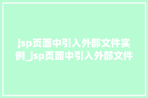 jsp页面中引入外部文件实例_jsp页面中引入外部文件实例是什么