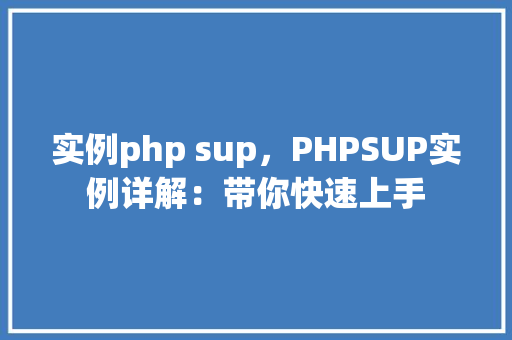 实例php sup，PHPSUP实例详解：带你快速上手