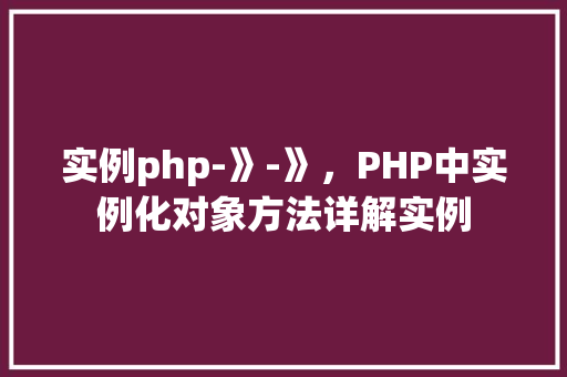 实例php-》-》，PHP中实例化对象方法详解实例