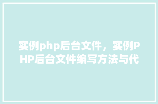 实例php后台文件，实例PHP后台文件编写方法与代码示例