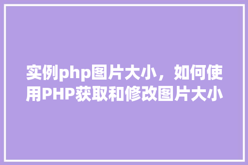 实例php图片大小，如何使用PHP获取和修改图片大小实例