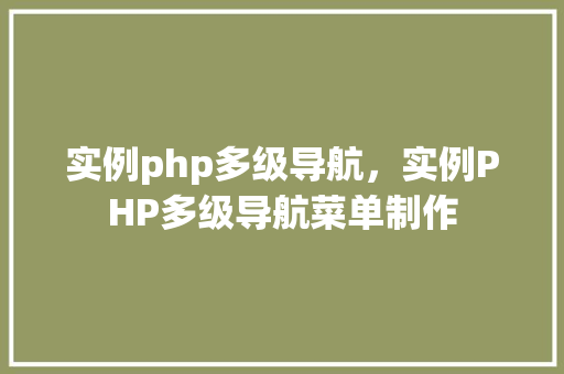 实例php多级导航，实例PHP多级导航菜单制作