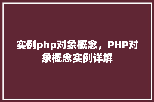 实例php对象概念，PHP对象概念实例详解
