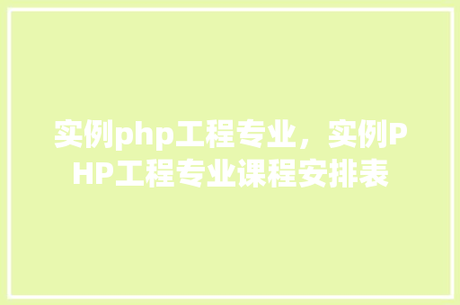实例php工程专业，实例PHP工程专业课程安排表