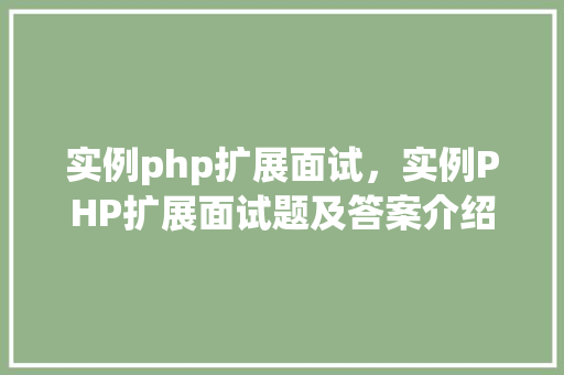 实例php扩展面试，实例PHP扩展面试题及答案介绍