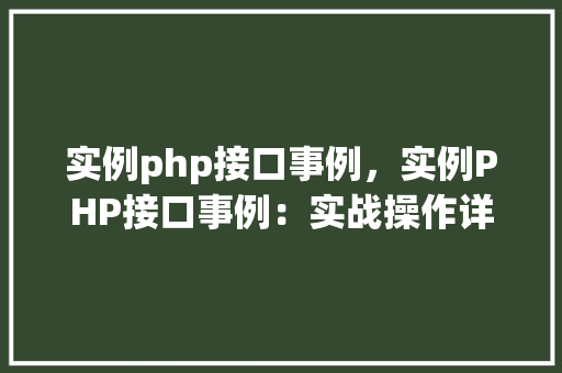 实例php接口事例，实例PHP接口事例：实战操作详解