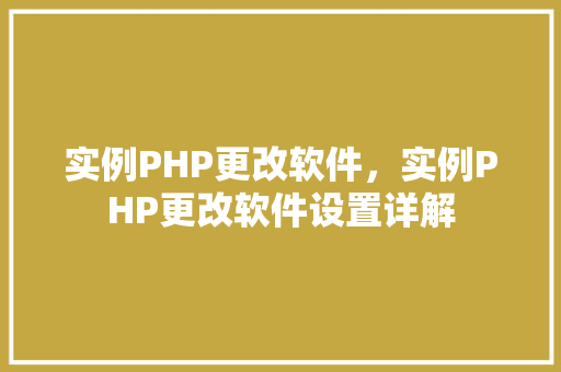 实例PHP更改软件，实例PHP更改软件设置详解
