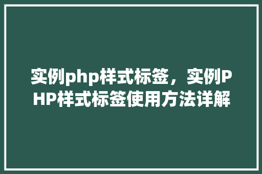 实例php样式标签，实例PHP样式标签使用方法详解