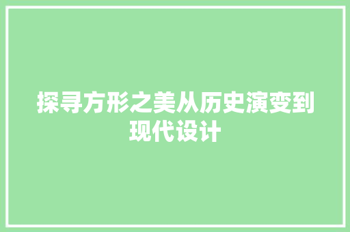 探寻方形之美从历史演变到现代设计