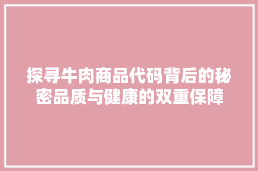 探寻牛肉商品代码背后的秘密品质与健康的双重保障