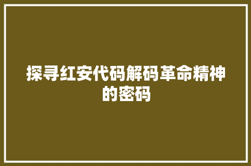 探寻红安代码解码革命精神的密码