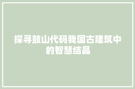 探寻鼓山代码我国古建筑中的智慧结晶