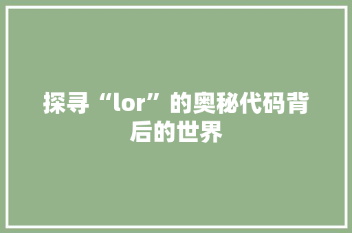 探寻“lor”的奥秘代码背后的世界