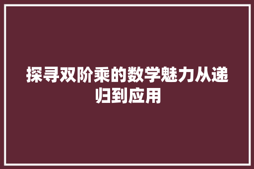 探寻双阶乘的数学魅力从递归到应用