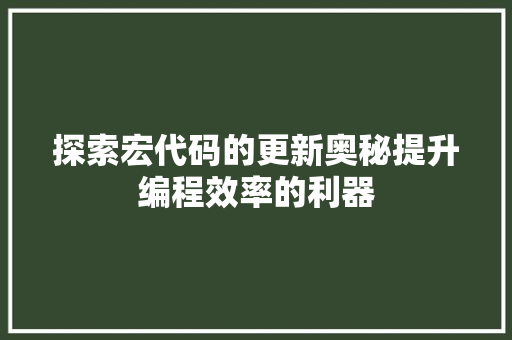 探索宏代码的更新奥秘提升编程效率的利器