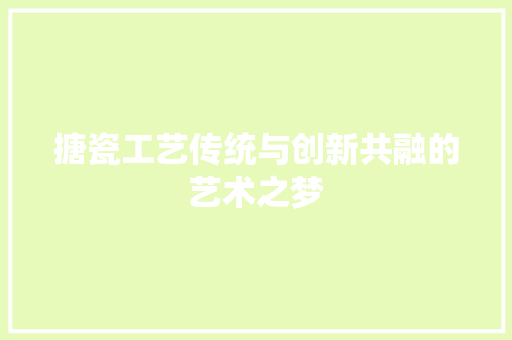 搪瓷工艺传统与创新共融的艺术之梦