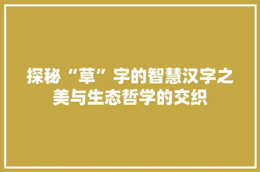 探秘“草”字的智慧汉字之美与生态哲学的交织