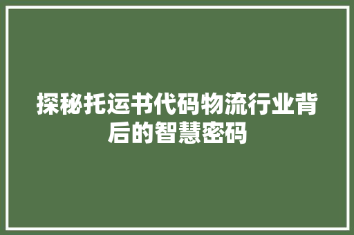 探秘托运书代码物流行业背后的智慧密码
