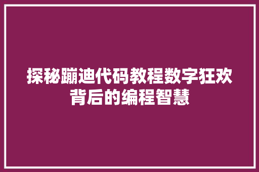探秘蹦迪代码教程数字狂欢背后的编程智慧