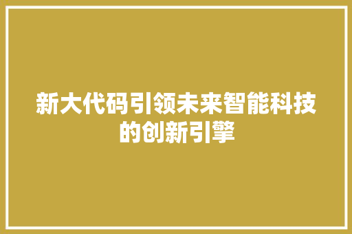 新大代码引领未来智能科技的创新引擎