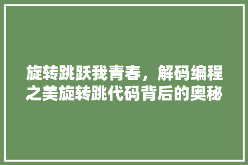 旋转跳跃我青春，解码编程之美旋转跳代码背后的奥秘