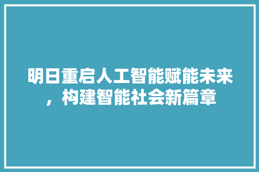 明日重启人工智能赋能未来，构建智能社会新篇章
