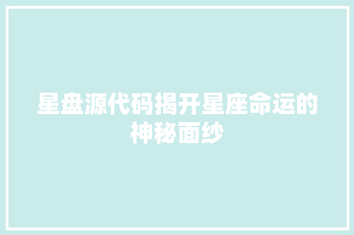 星盘源代码揭开星座命运的神秘面纱