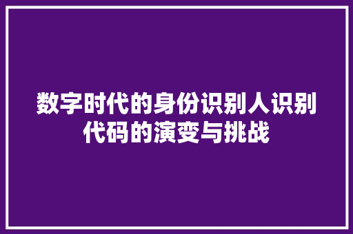 数字时代的身份识别人识别代码的演变与挑战  第1张