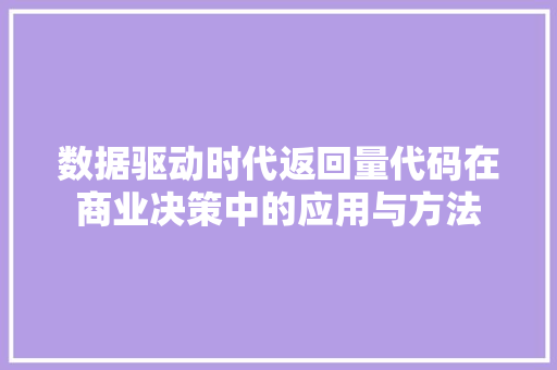 数据驱动时代返回量代码在商业决策中的应用与方法