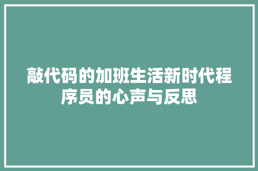 敲代码的加班生活新时代程序员的心声与反思  第1张